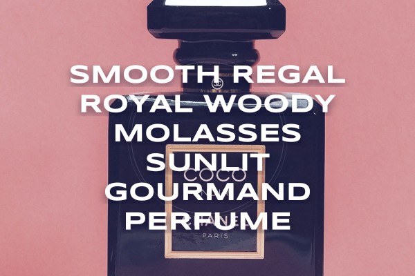 smooth regal royal woody molasses sunlit gourmand perfume